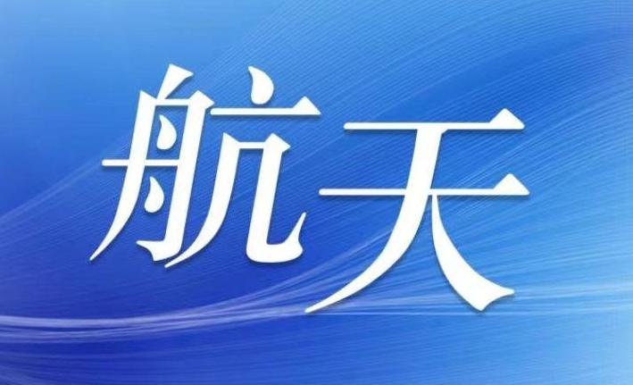 我国明年将发射梦舟一号等4艘飞船 航天员开展1年以上长期驻留试验
