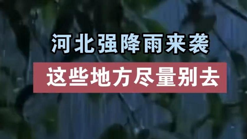 微视频｜河北强降雨来袭，这些地方尽量别去